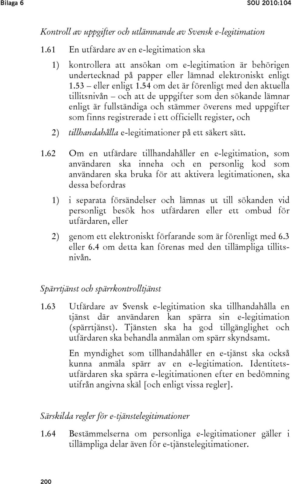 54 om det är förenligt med den aktuella tillitsnivån och att de uppgifter som den sökande lämnar enligt är fullständiga och stämmer överens med uppgifter som finns registrerade i ett officiellt