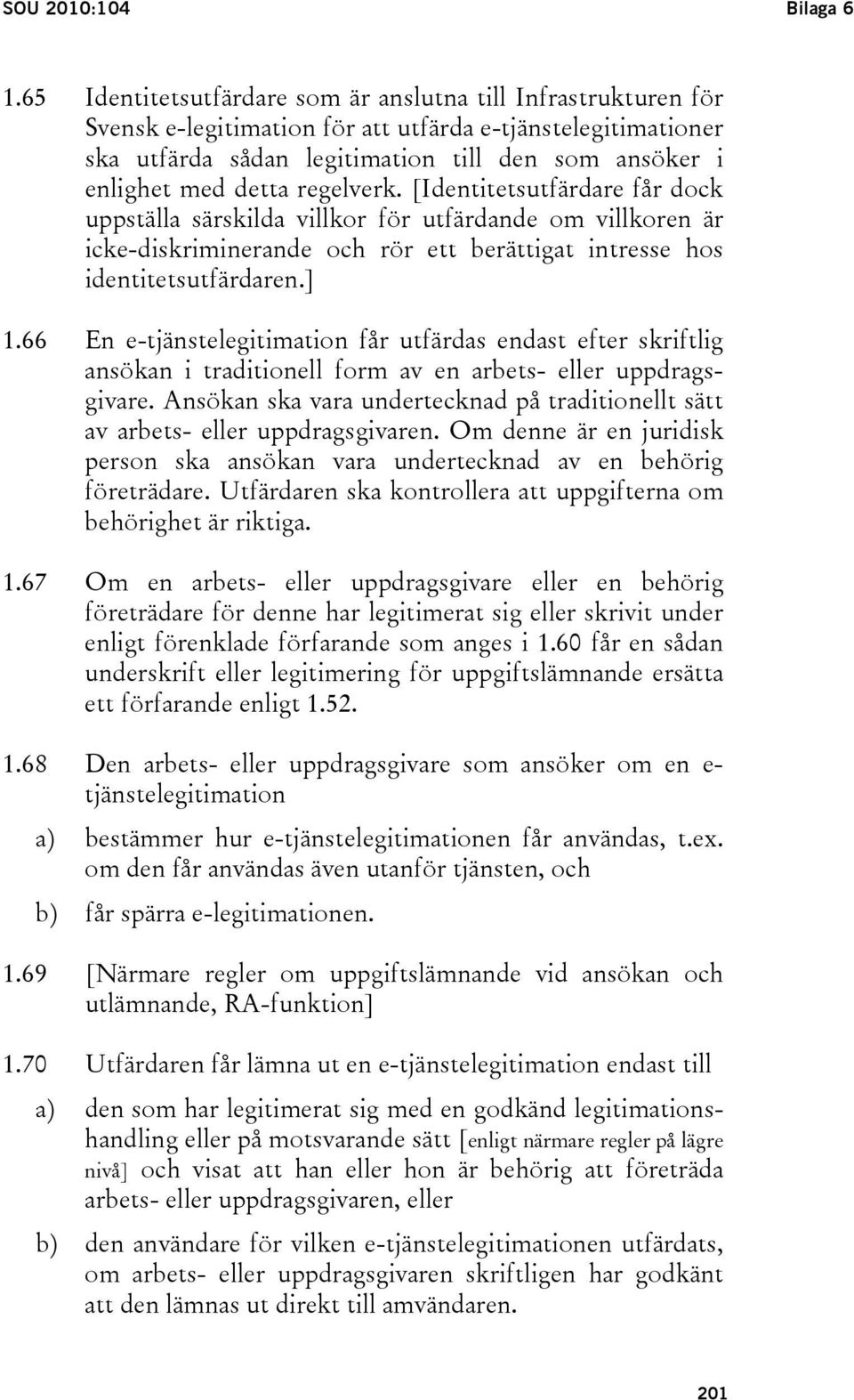 regelverk. [Identitetsutfärdare får dock uppställa särskilda villkor för utfärdande om villkoren är icke-diskriminerande och rör ett berättigat intresse hos identitetsutfärdaren.] 1.