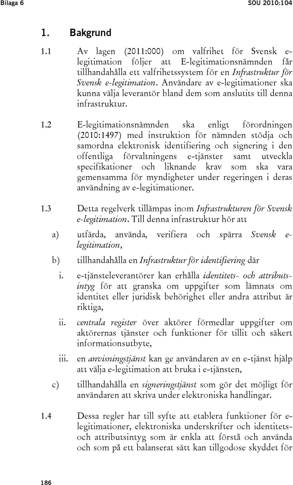 Användare av e-legitimationer ska kunna välja leverantör bland dem som anslutits till denna infrastruktur. 1.