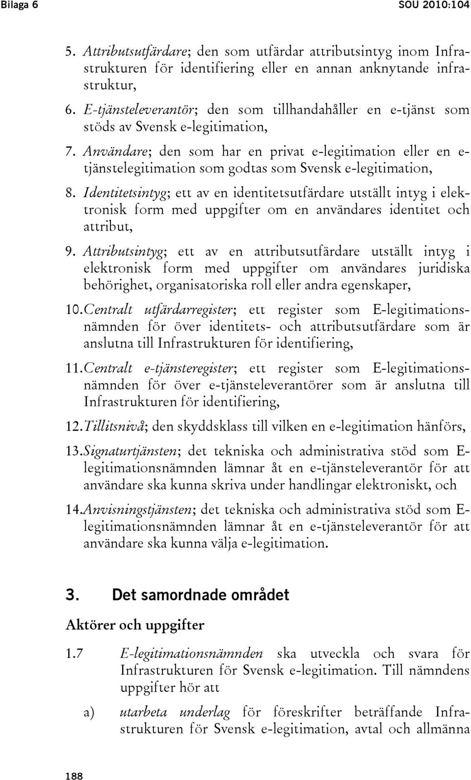 Användare; den som har en privat e-legitimation eller en e- tjänstelegitimation som godtas som Svensk e-legitimation, 8.