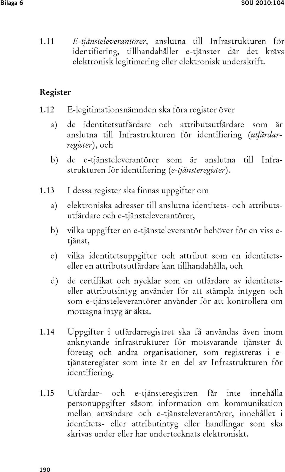 12 E-legitimationsnämnden ska föra register över a) de identitetsutfärdare och attributsutfärdare som är anslutna till Infrastrukturen för identifiering (utfärdarregister), och b) de