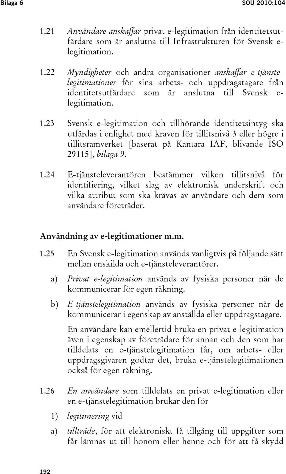 22 Myndigheter och andra organisationer anskaffar e-tjänstelegitimationer för sina arbets- och uppdragstagare från identitetsutfärdare som är anslutna till Svensk e- legitimation. 1.