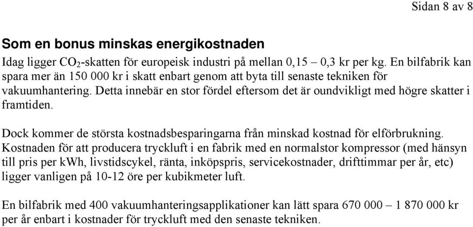 Detta innebär en stor fördel eftersom det är oundvikligt med högre skatter i framtiden. Dock kommer de största kostnadsbesparingarna från minskad kostnad för elförbrukning.