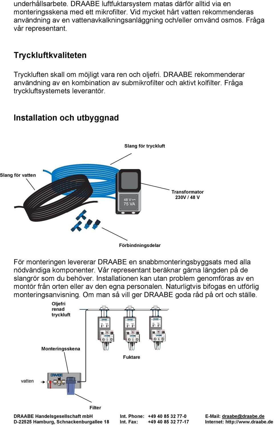 DRAABE rekommenderar användning av en kombination av submikrofilter och aktivt kolfilter. Fråga tryckluftsystemets leverantör.