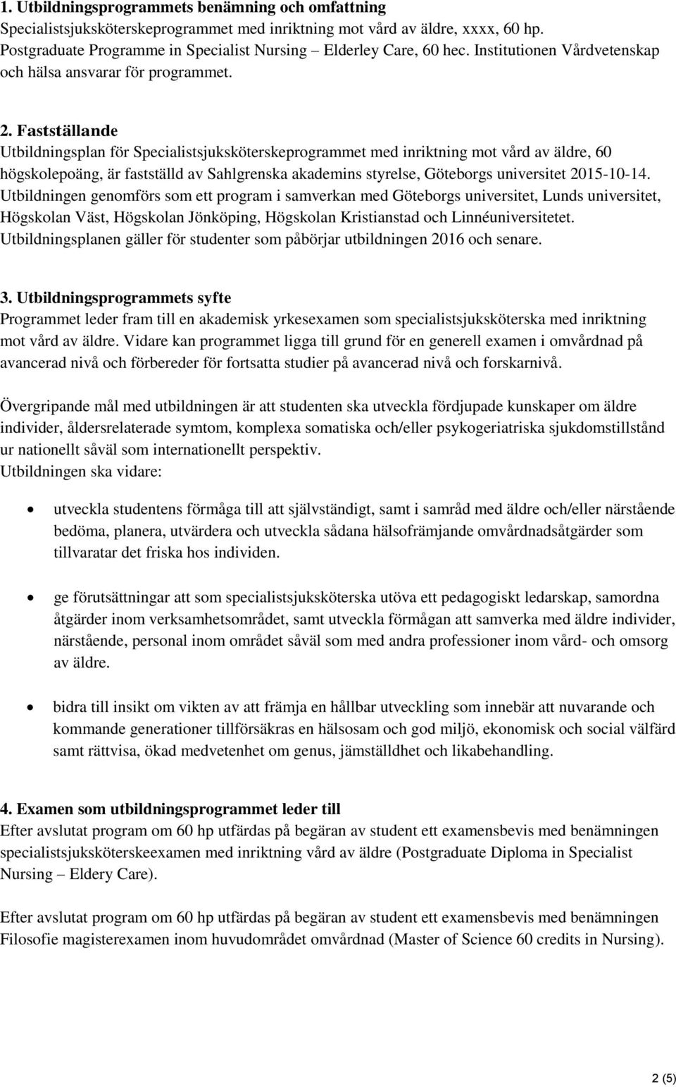 Fastställande Utbildningsplan för Specialistsjuksköterskeprogrammet med inriktning mot vård av äldre, 60 högskolepoäng, är fastställd av Sahlgrenska akademins styrelse, Göteborgs universitet