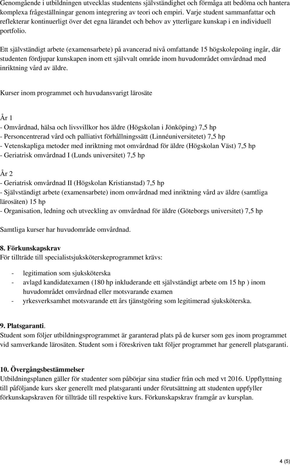 Ett självständigt arbete (examensarbete) på avancerad nivå omfattande 15 högskolepoäng ingår, där studenten fördjupar kunskapen inom ett självvalt område inom huvudområdet omvårdnad med inriktning