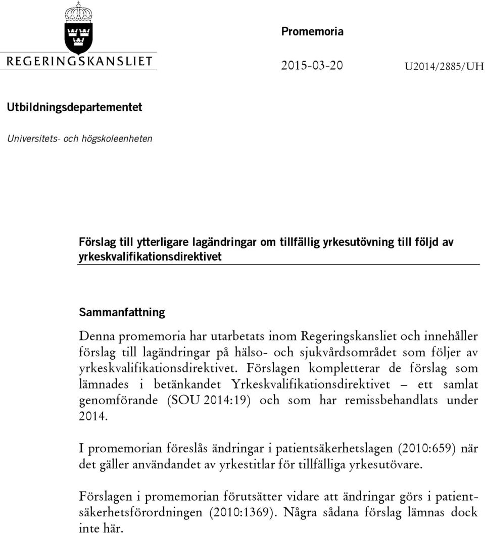 yrkeskvalifikationsdirektivet. Förslagen kompletterar de förslag som lämnades i betänkandet Yrkeskvalifikationsdirektivet ett samlat genomförande (SOU 2014:19) och som har remissbehandlats under 2014.