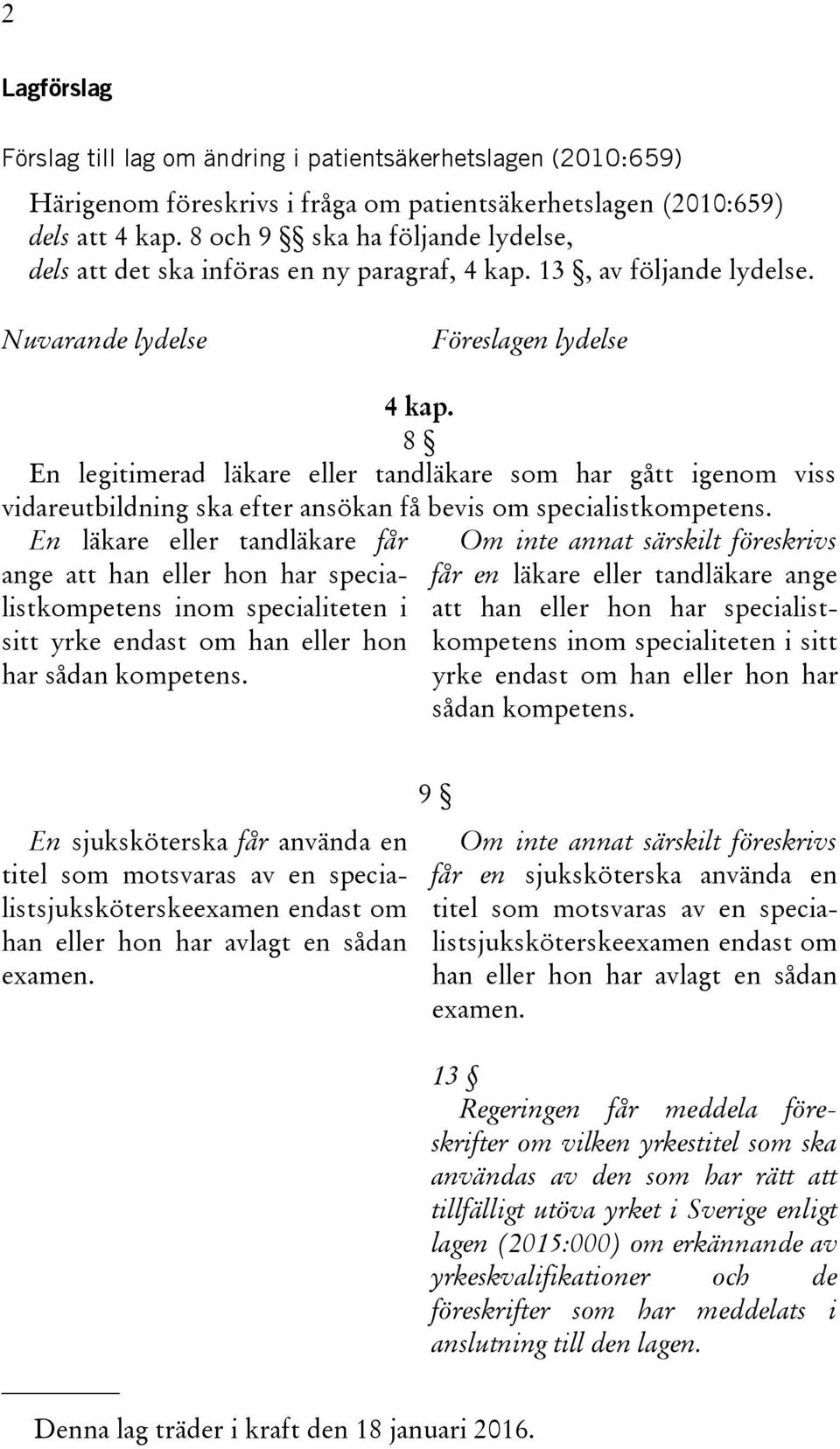 8 En legitimerad läkare eller tandläkare som har gått igenom viss vidareutbildning ska efter ansökan få bevis om specialistkompetens.