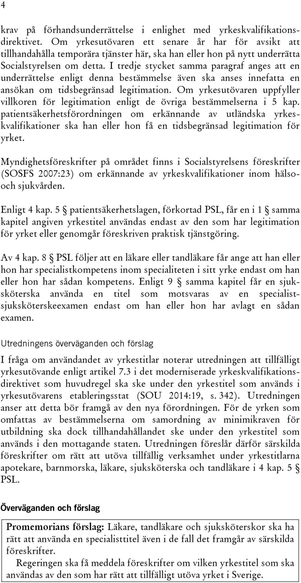 I tredje stycket samma paragraf anges att en underrättelse enligt denna bestämmelse även ska anses innefatta en ansökan om tidsbegränsad legitimation.