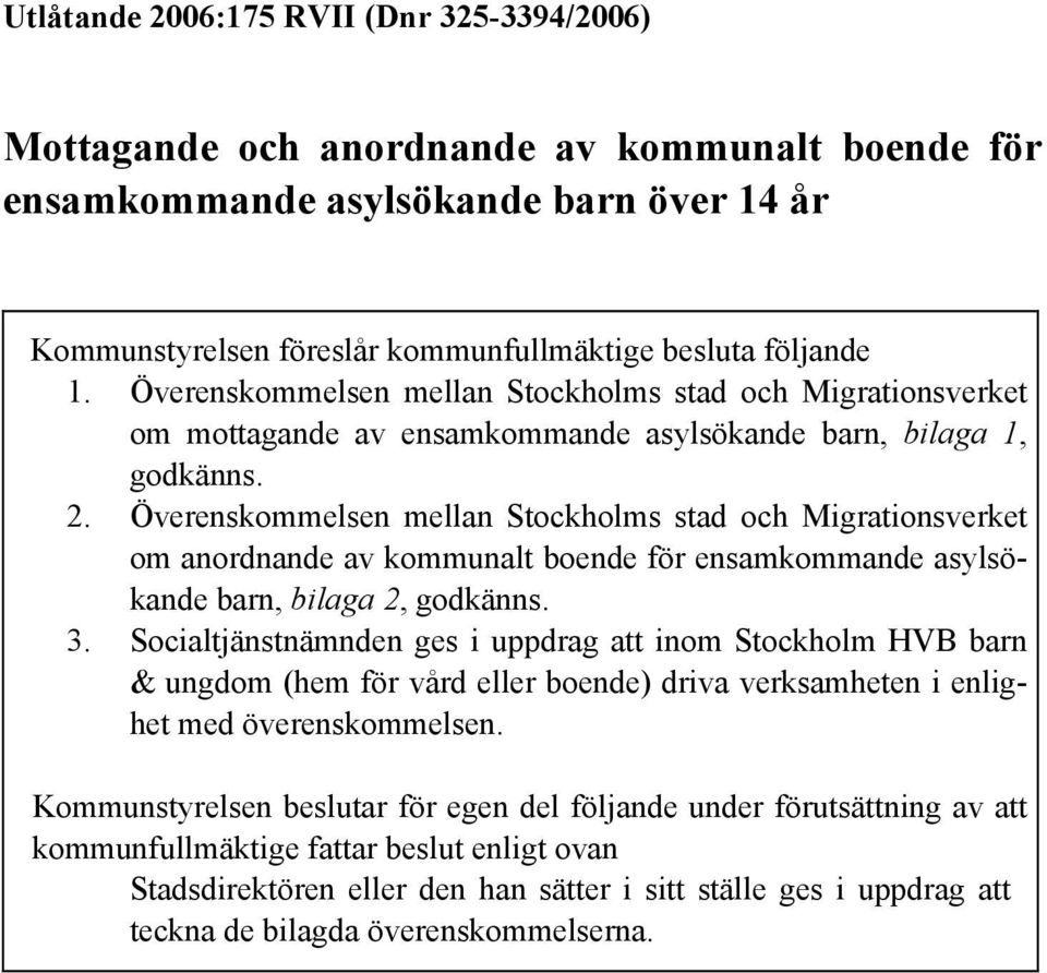 Överenskommelsen mellan Stockholms stad och Migrationsverket om anordnande av kommunalt boende för ensamkommande asylsökande barn, bilaga 2, godkänns. 3.