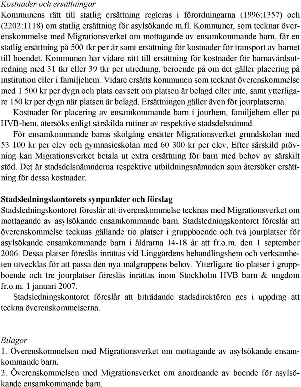 boendet. Kommunen har vidare rätt till ersättning för kostnader för barnavårdsutredning med 31 tkr eller 39 tkr per utredning, beroende på om det gäller placering på institution eller i familjehem.