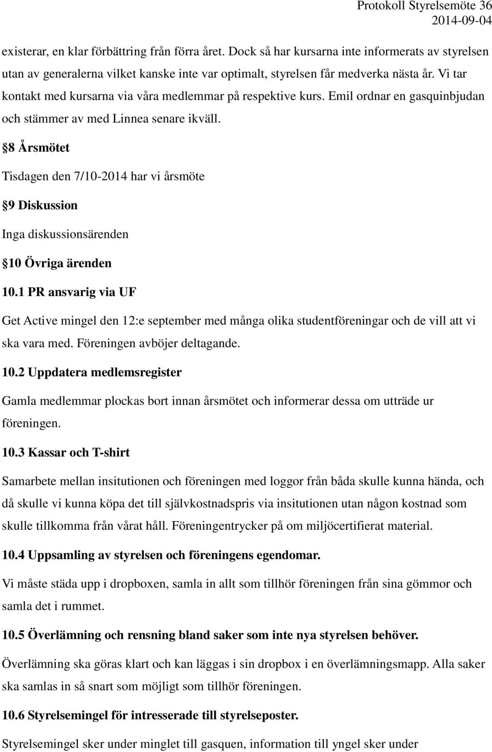 8 Årsmötet Tisdagen den 7/10-2014 har vi årsmöte 9 Diskussion Inga diskussionsärenden 10 Övriga ärenden 10.