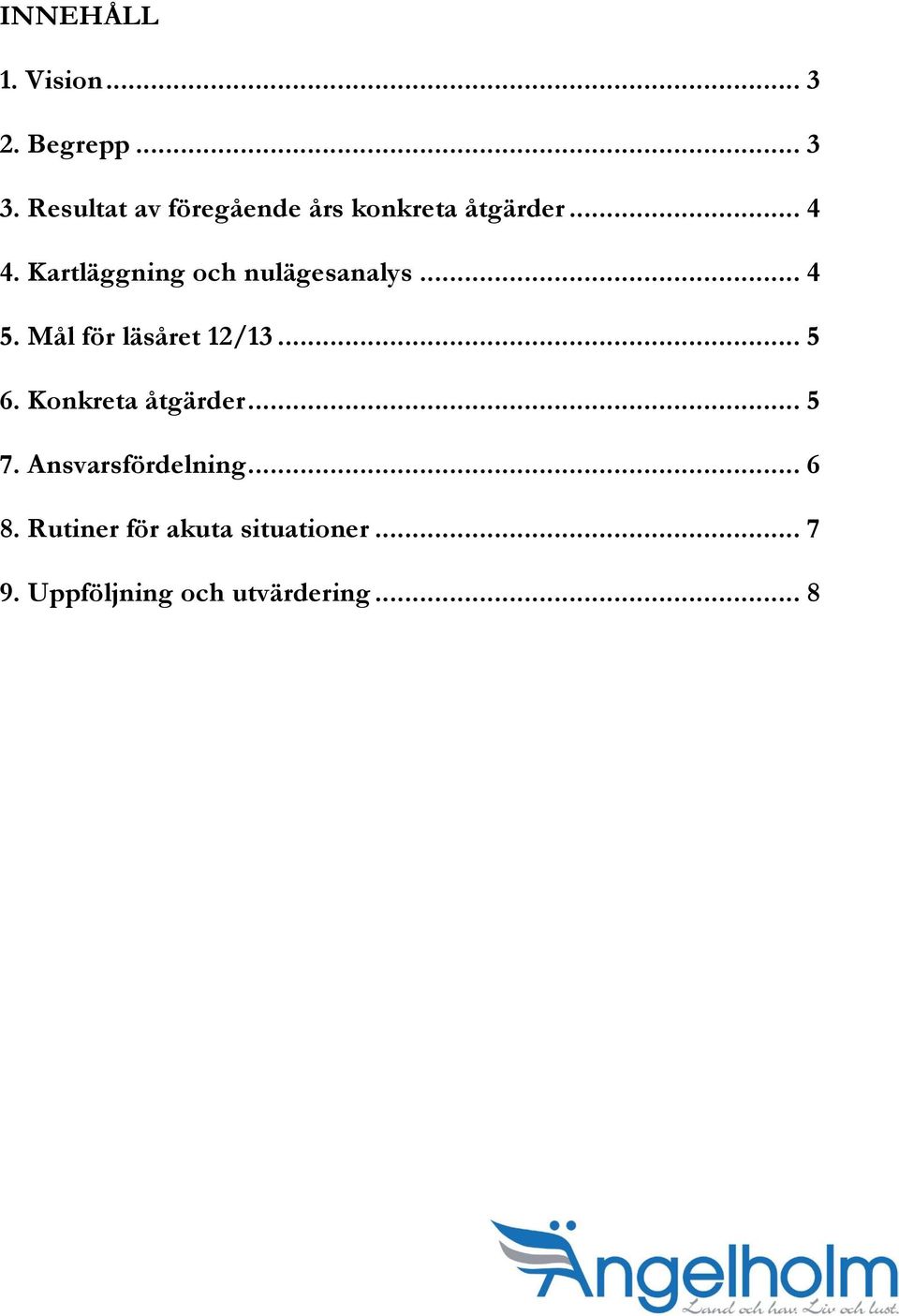 Kartläggning och nulägesanalys... 4 5. Mål för läsåret 12/13... 5 6.