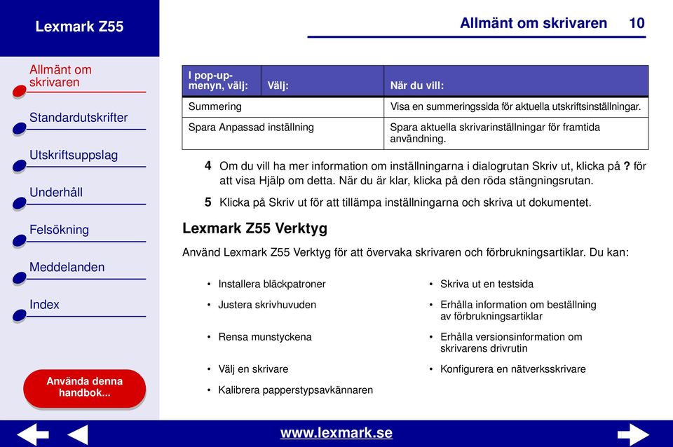 Lexmark Z55 Verktyg Visa en summeringssida för aktuella utskriftsinställningar. Använd Lexmark Z55 Verktyg för att övervaka och förbrukningsartiklar.