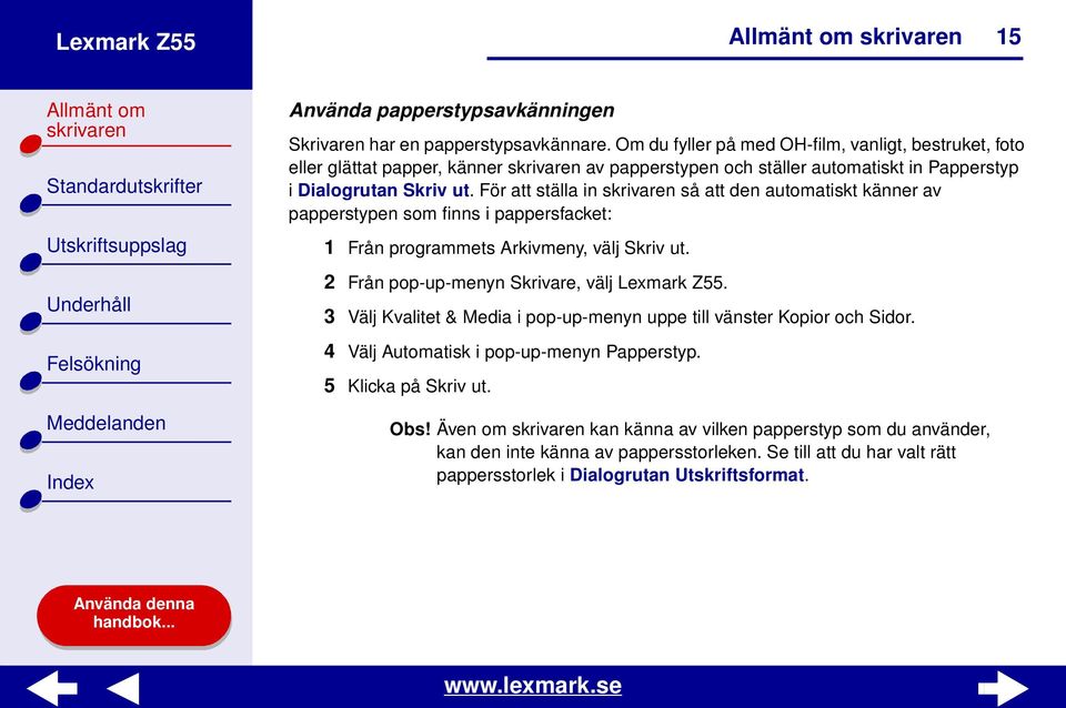 För att ställa in så att den automatiskt känner av papperstypen som finns i pappersfacket: 1 Från programmets Arkivmeny, välj Skriv ut. 2 Från pop-up-menyn Skrivare, välj Lexmark Z55.