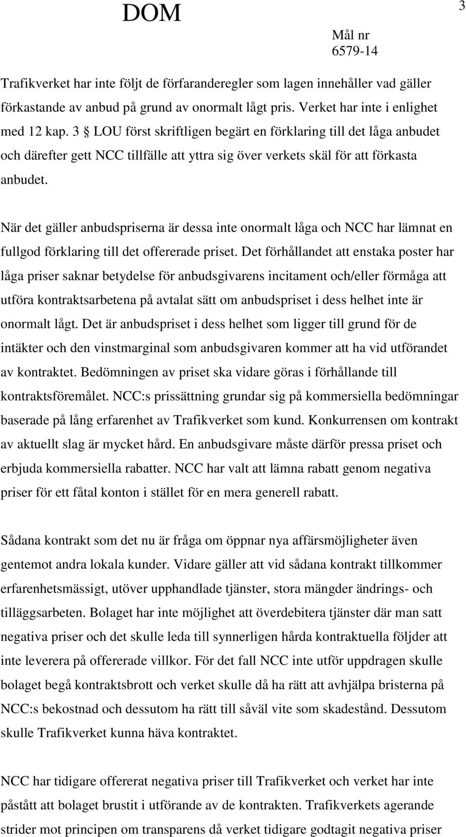 När det gäller anbudspriserna är dessa inte onormalt låga och NCC har lämnat en fullgod förklaring till det offererade priset.