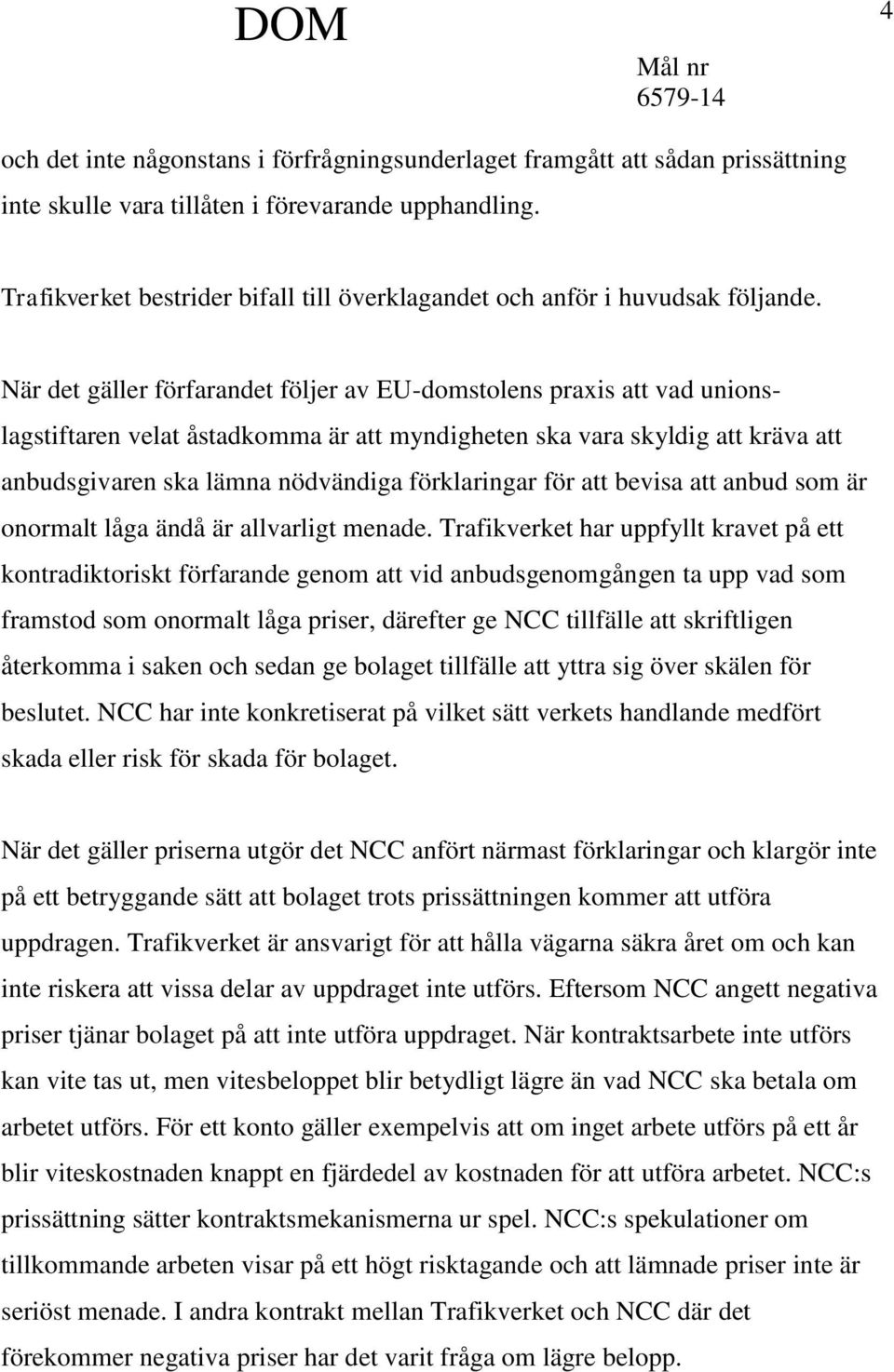 När det gäller förfarandet följer av EU-domstolens praxis att vad unionslagstiftaren velat åstadkomma är att myndigheten ska vara skyldig att kräva att anbudsgivaren ska lämna nödvändiga förklaringar