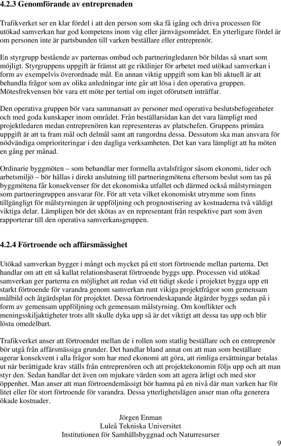 Styrgruppens uppgift är främst att ge riktlinjer för arbetet med utökad samverkan i form av exempelvis överordnade mål.