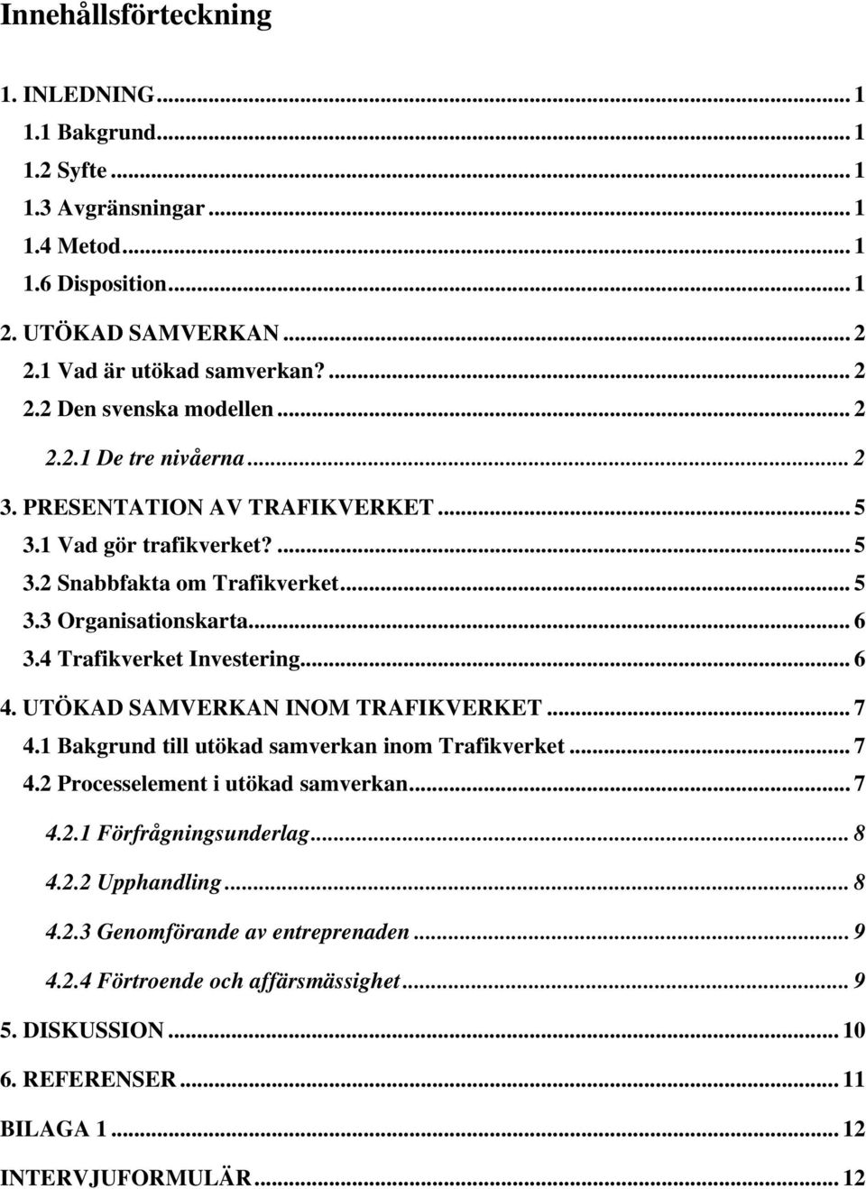 .. 6 4. UTÖKAD SAMVERKAN INOM TRAFIKVERKET... 7 4.1 Bakgrund till utökad samverkan inom Trafikverket... 7 4.2 Processelement i utökad samverkan... 7 4.2.1 Förfrågningsunderlag... 8 4.2.2 Upphandling.