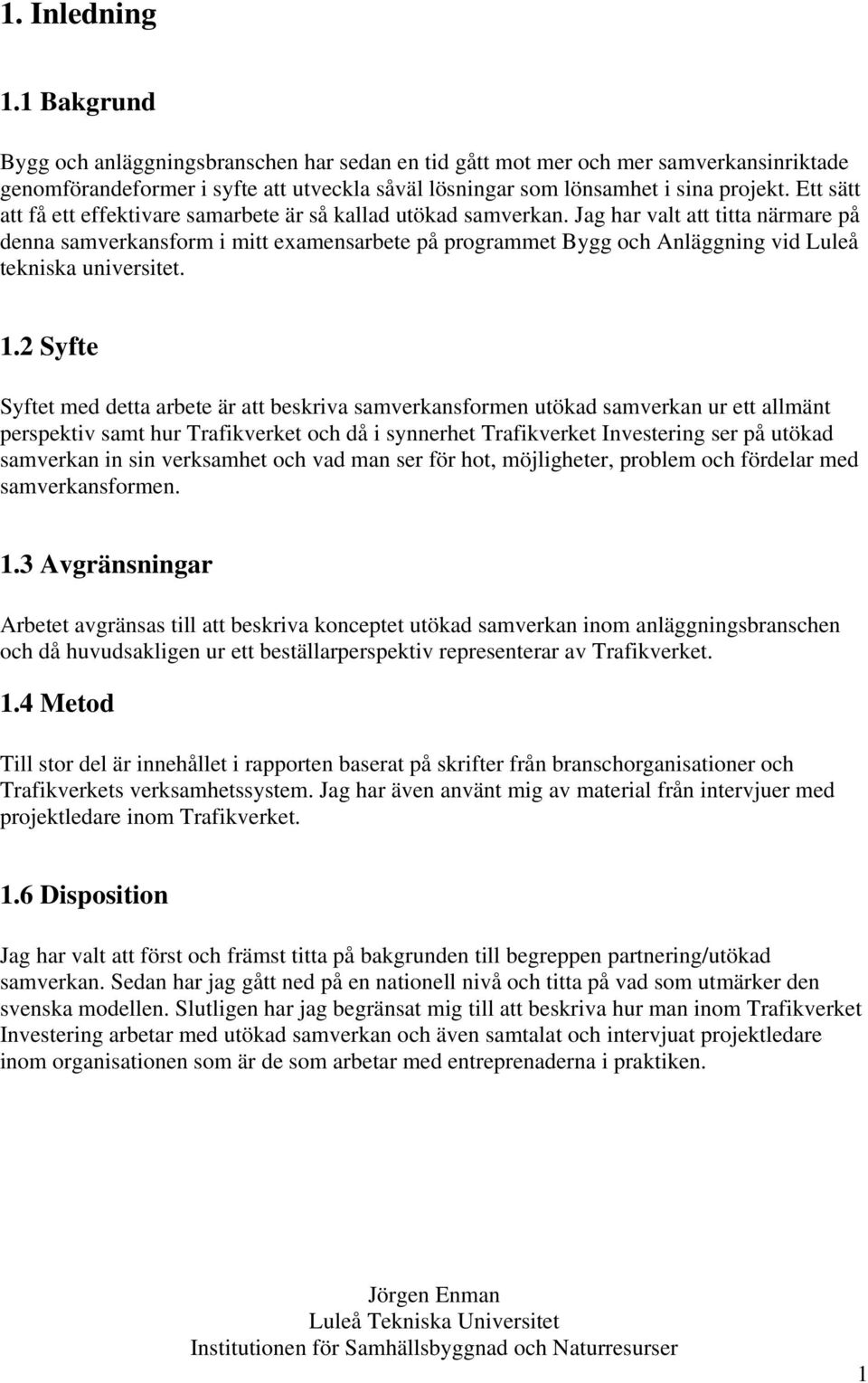 Jag har valt att titta närmare på denna samverkansform i mitt examensarbete på programmet Bygg och Anläggning vid Luleå tekniska universitet. 1.