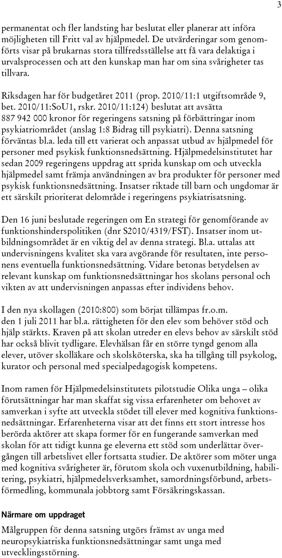 Riksdagen har för budgetåret 2011 (prop. 2010/11:1 utgiftsområde 9, bet. 2010/11:SoU1, rskr.