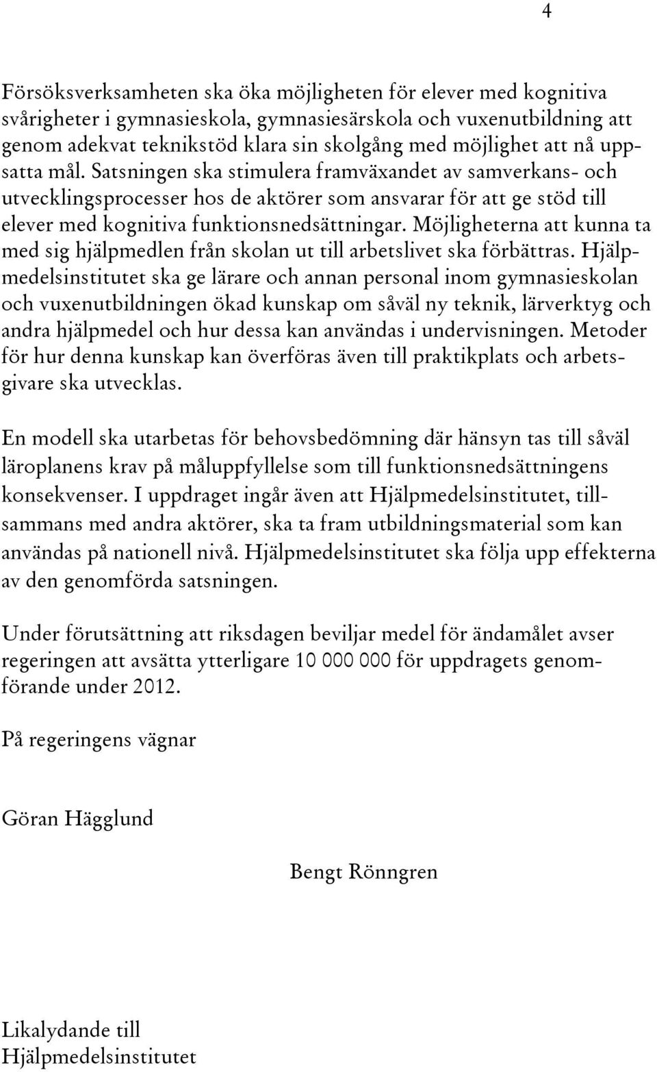 Möjligheterna att kunna ta med sig hjälpmedlen från skolan ut till arbetslivet ska förbättras.