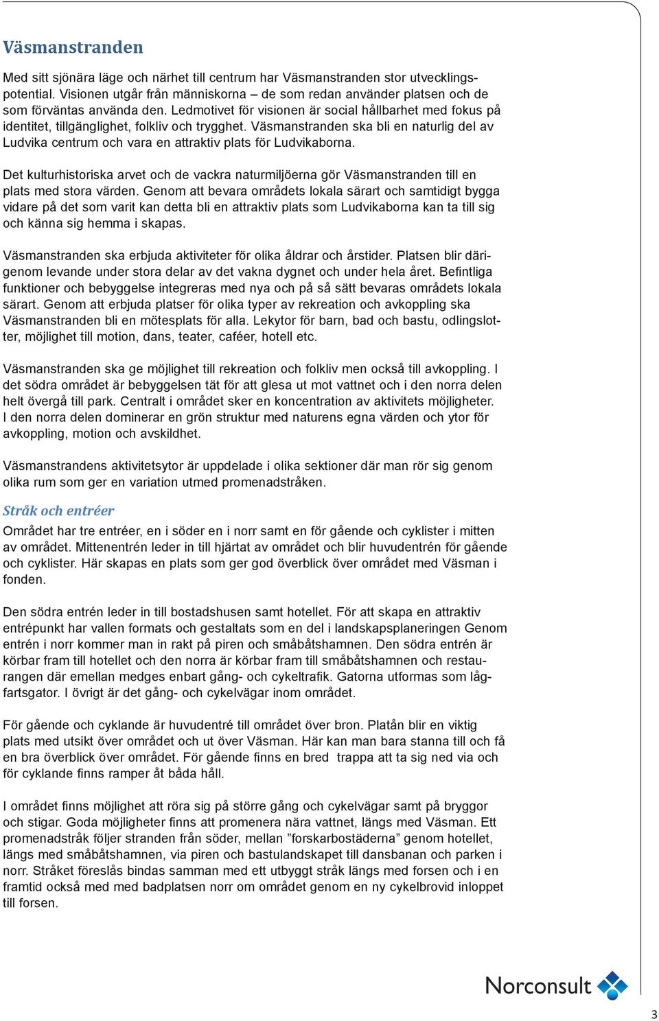 Ledmotivet för visionen är social hållbarhet med fokus på identitet, tillgänglighet, folkliv och trygghet.