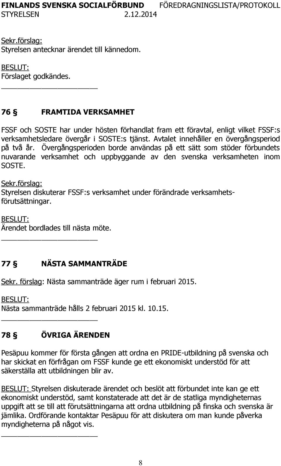 Övergångsperioden borde användas på ett sätt som stöder förbundets nuvarande verksamhet och uppbyggande av den svenska verksamheten inom SOSTE. Sekr.