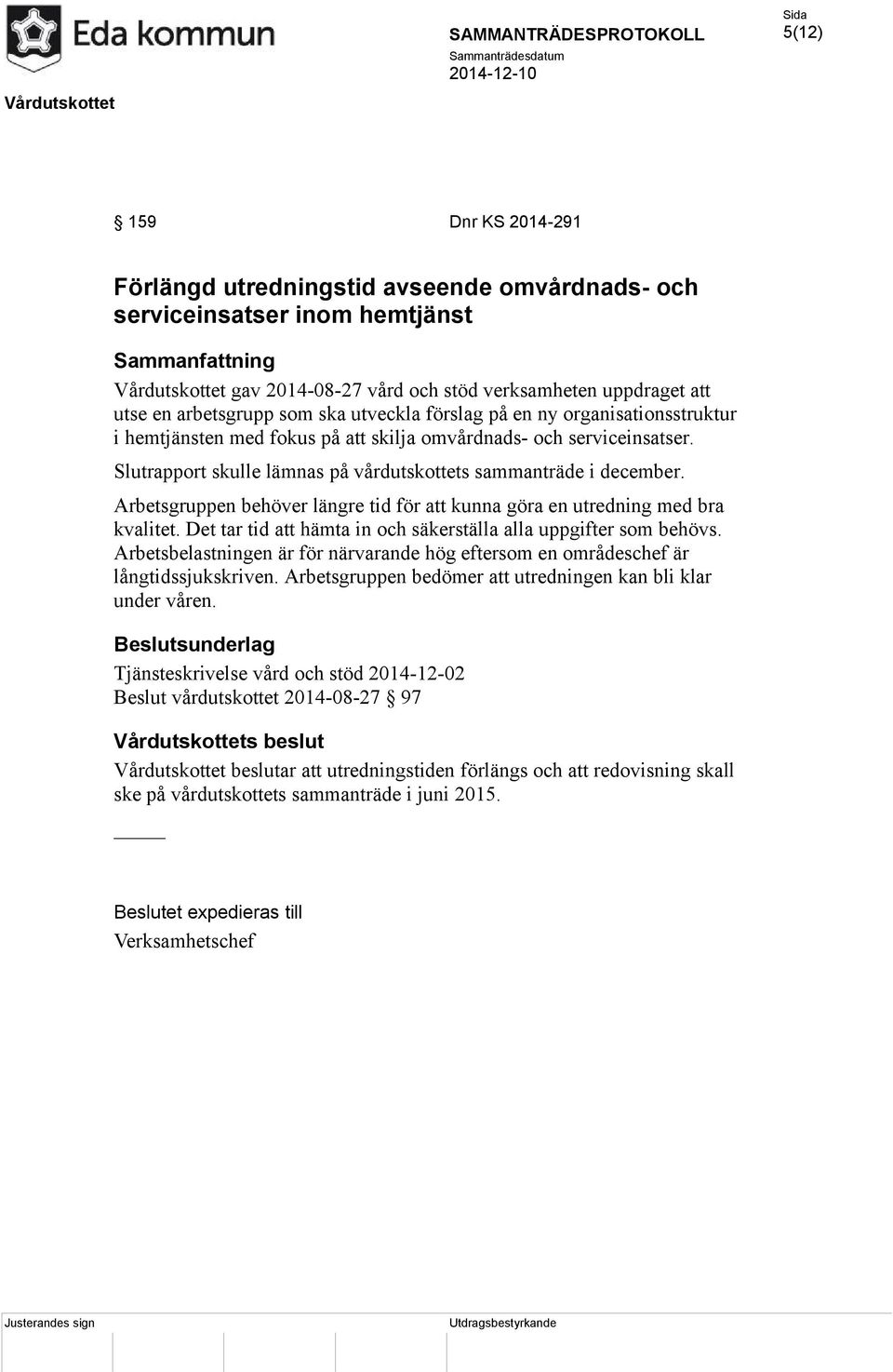 Slutrapport skulle lämnas på vårdutskottets sammanträde i december. Arbetsgruppen behöver längre tid för att kunna göra en utredning med bra kvalitet.