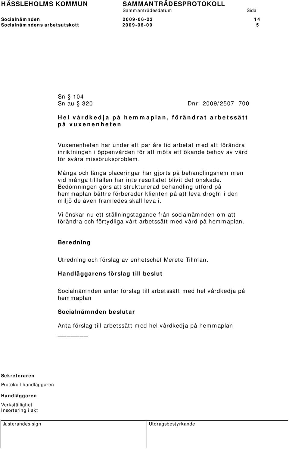 Många och långa placeringar har gjorts på behandlingshem men vid många tillfällen har inte resultatet blivit det önskade.