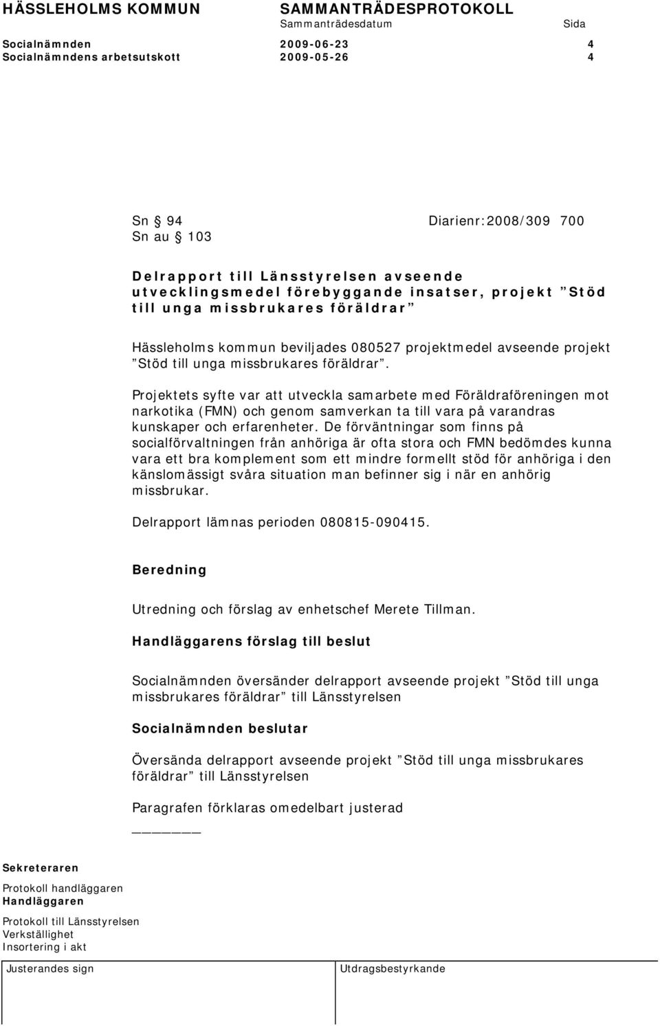 Projektets syfte var att utveckla samarbete med Föräldraföreningen mot narkotika (FMN) och genom samverkan ta till vara på varandras kunskaper och erfarenheter.