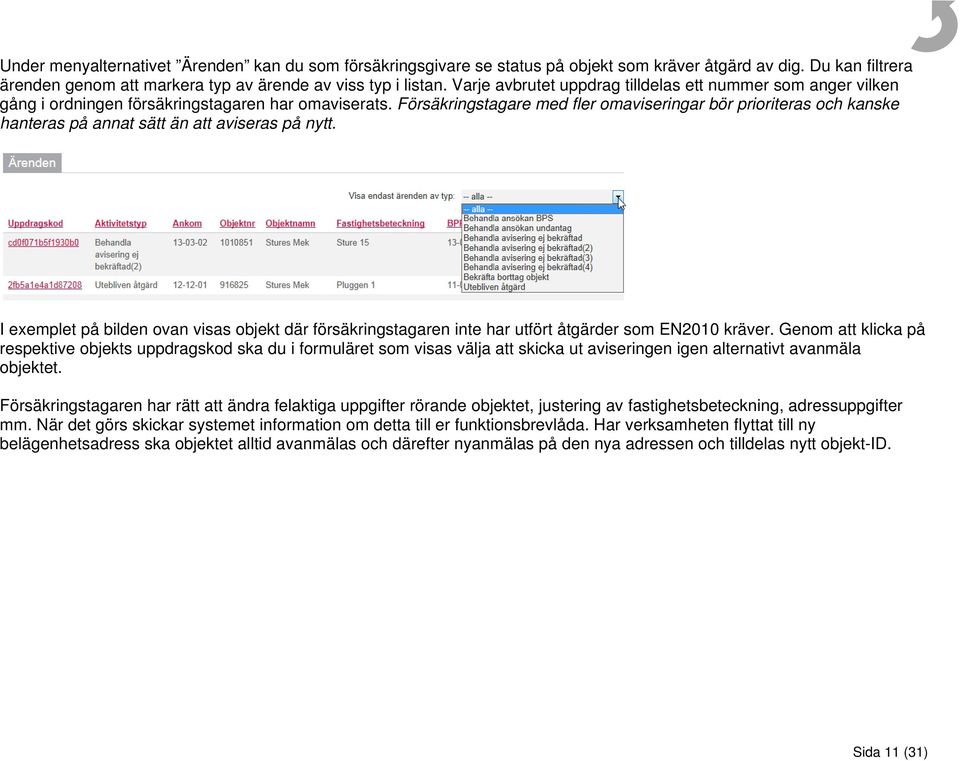 Försäkringstagare med fler omaviseringar bör prioriteras och kanske hanteras på annat sätt än att aviseras på nytt.