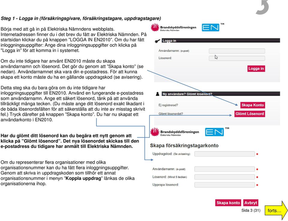 Om du inte tidigare har använt EN2010 måste du skapa användarnamn och lösenord. Det gör du genom att Skapa konto (se nedan). Användarnamnet ska vara din e-postadress.