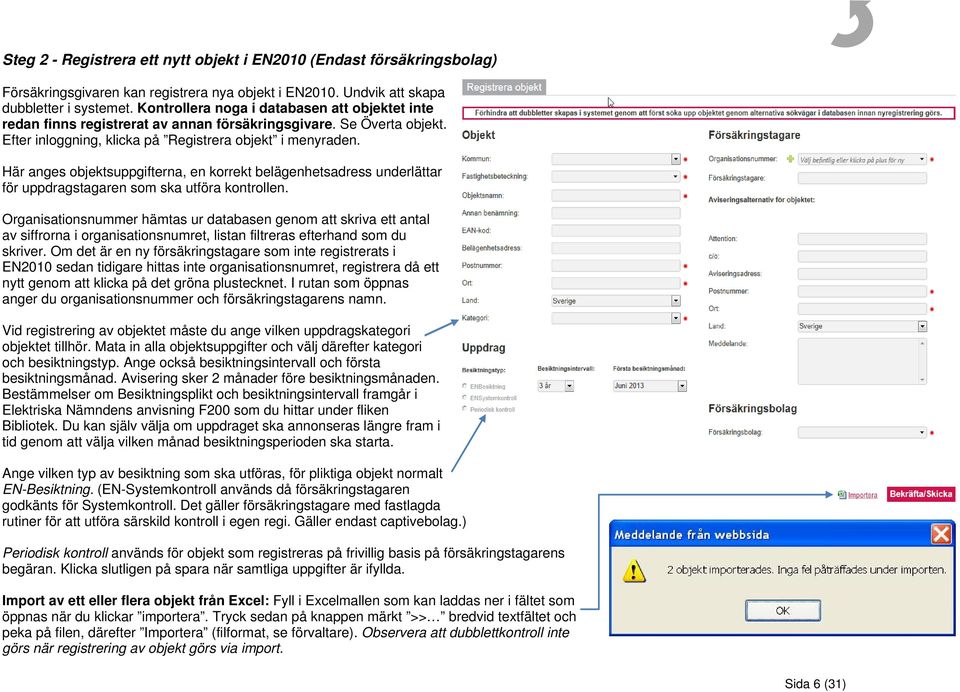 Här anges objektsuppgifterna, en korrekt belägenhetsadress underlättar för uppdragstagaren som ska utföra kontrollen.