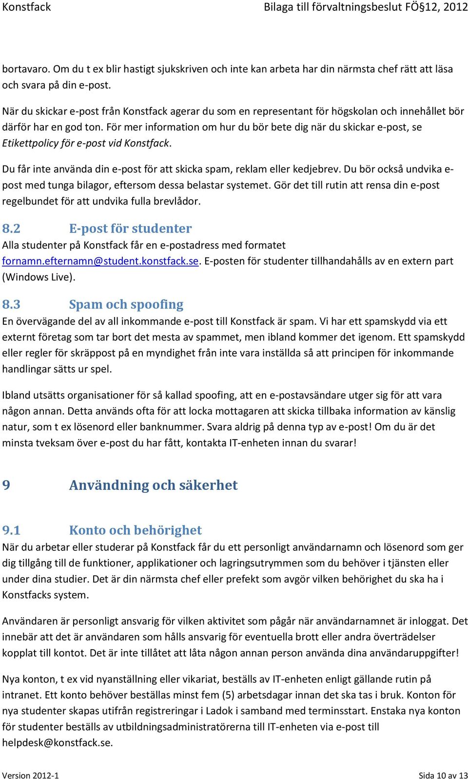För mer information om hur du bör bete dig när du skickar e-post, se Etikettpolicy för e-post vid Konstfack. Du får inte använda din e-post för att skicka spam, reklam eller kedjebrev.