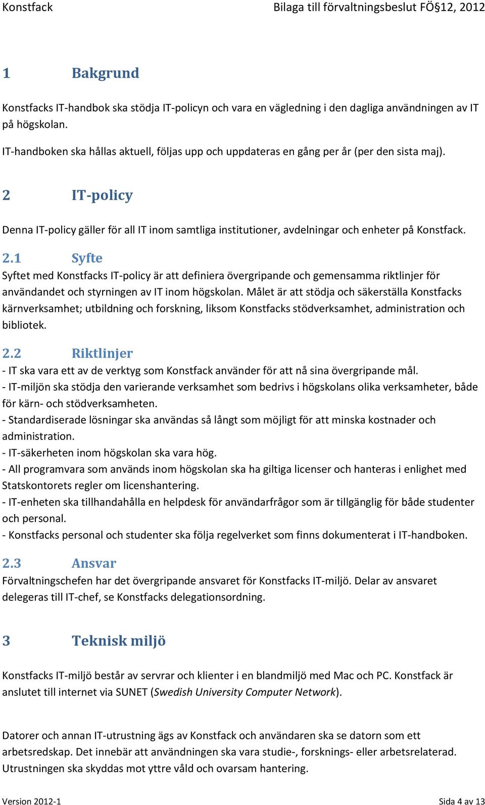 2 IT-policy Denna IT-policy gäller för all IT inom samtliga institutioner, avdelningar och enheter på Konstfack. 2.
