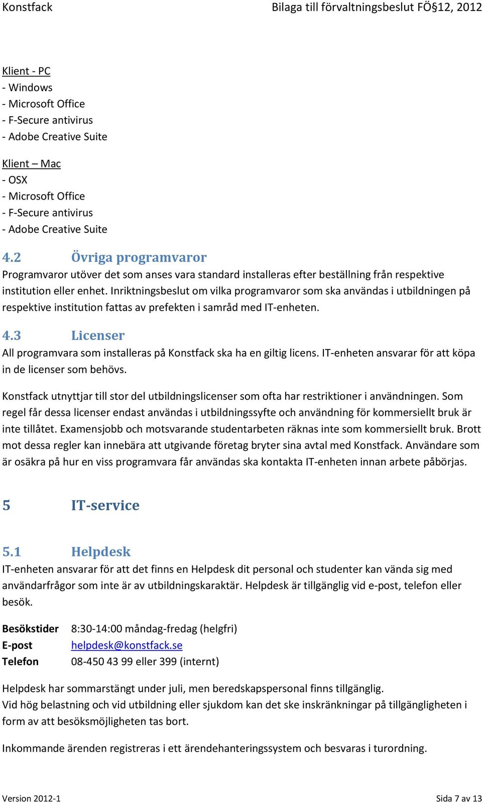 Inriktningsbeslut om vilka programvaror som ska användas i utbildningen på respektive institution fattas av prefekten i samråd med IT-enheten. 4.