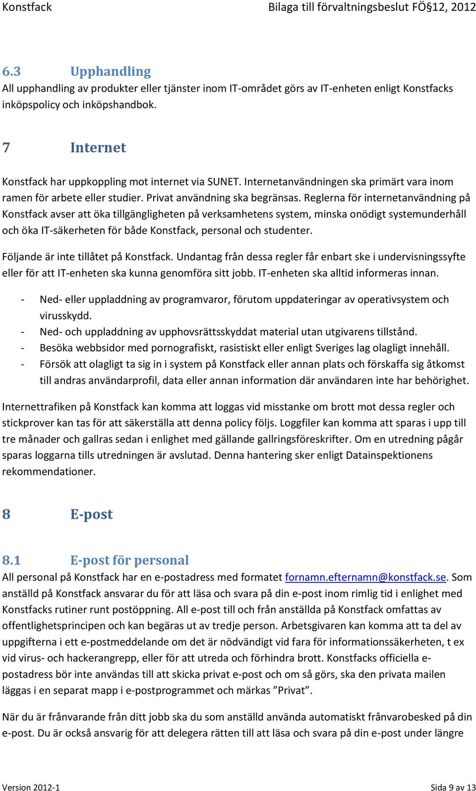 Reglerna för internetanvändning på Konstfack avser att öka tillgängligheten på verksamhetens system, minska onödigt systemunderhåll och öka IT-säkerheten för både Konstfack, personal och studenter.