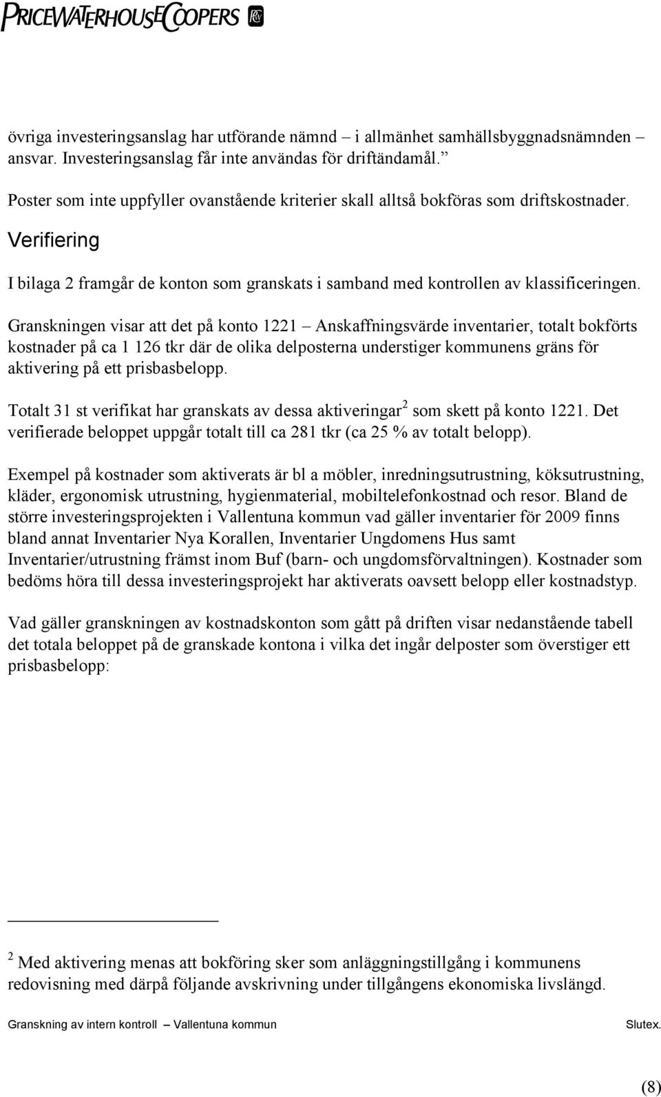 Granskningen visar att det på konto 1221 Anskaffningsvärde inventarier, totalt bokförts kostnader på ca 1 126 tkr där de olika delposterna understiger kommunens gräns för aktivering på ett