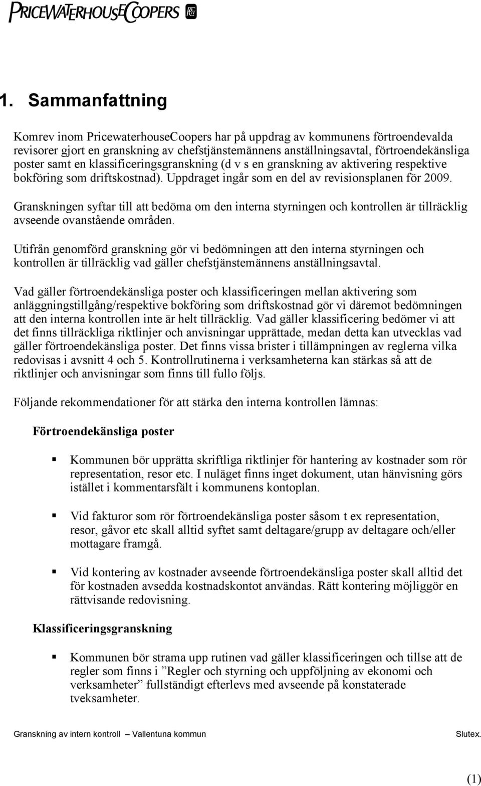 Granskningen syftar till att bedöma om den interna styrningen och kontrollen är tillräcklig avseende ovanstående områden.