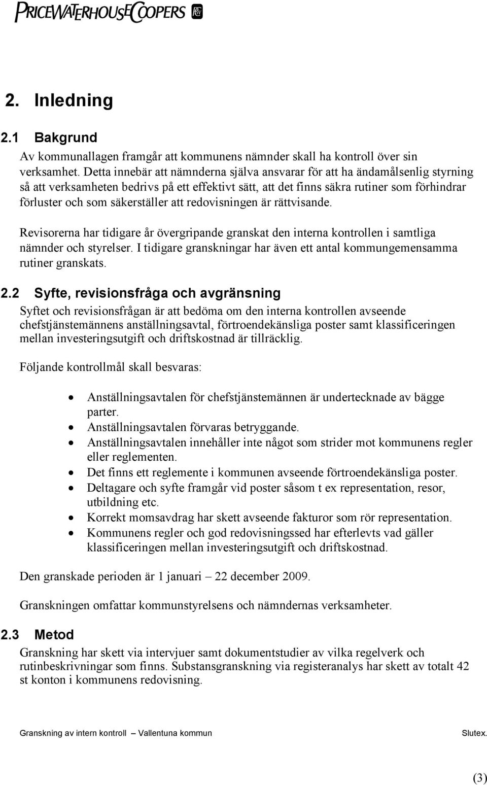 säkerställer att redovisningen är rättvisande. Revisorerna har tidigare år övergripande granskat den interna kontrollen i samtliga nämnder och styrelser.