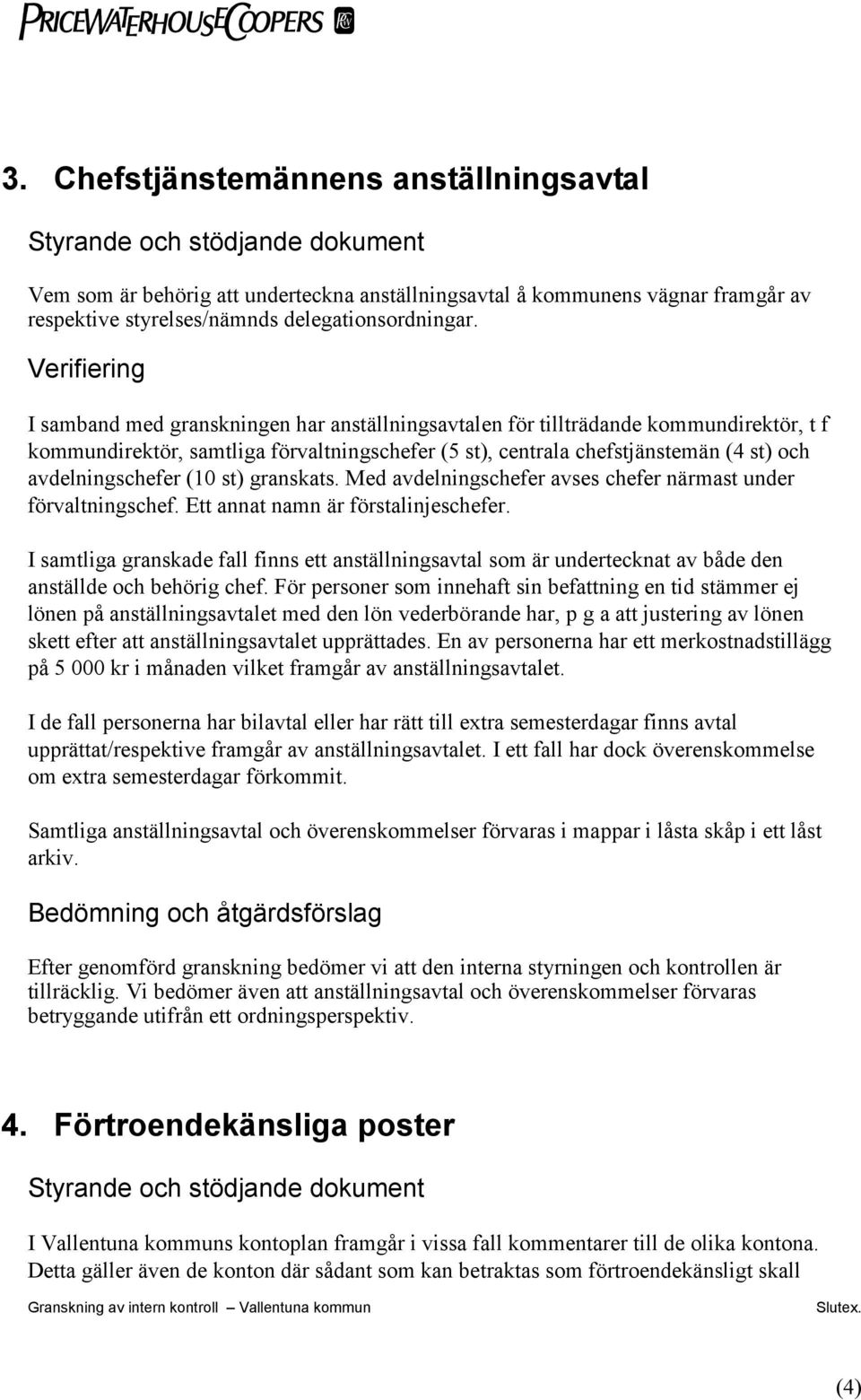 Verifiering I samband med granskningen har anställningsavtalen för tillträdande kommundirektör, t f kommundirektör, samtliga förvaltningschefer (5 st), centrala chefstjänstemän (4 st) och