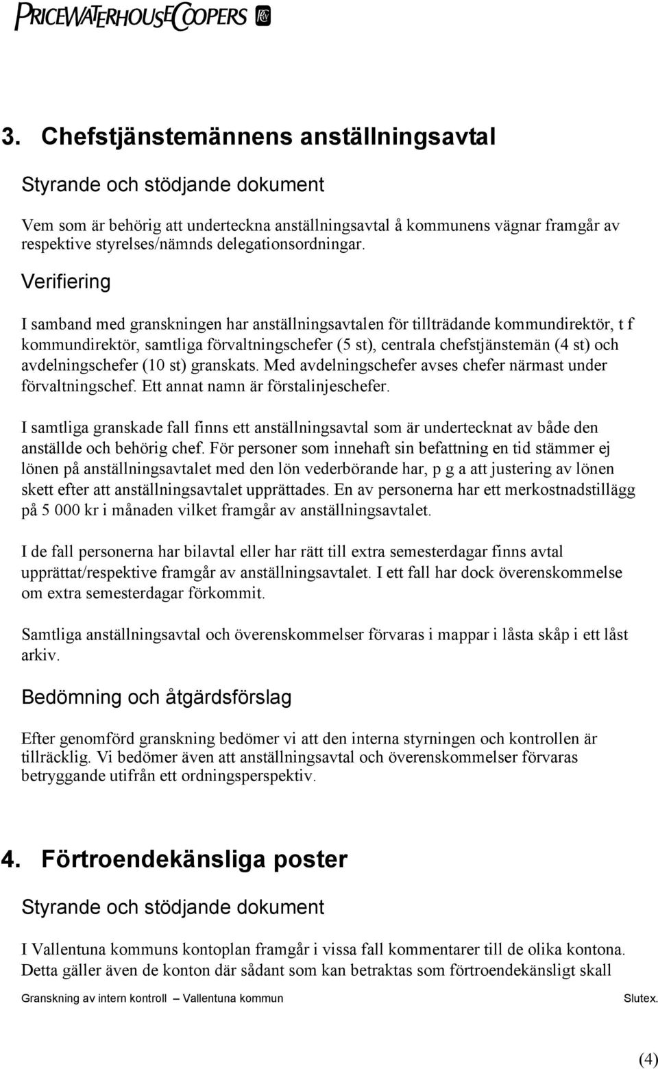 Verifiering I samband med granskningen har anställningsavtalen för tillträdande kommundirektör, t f kommundirektör, samtliga förvaltningschefer (5 st), centrala chefstjänstemän (4 st) och