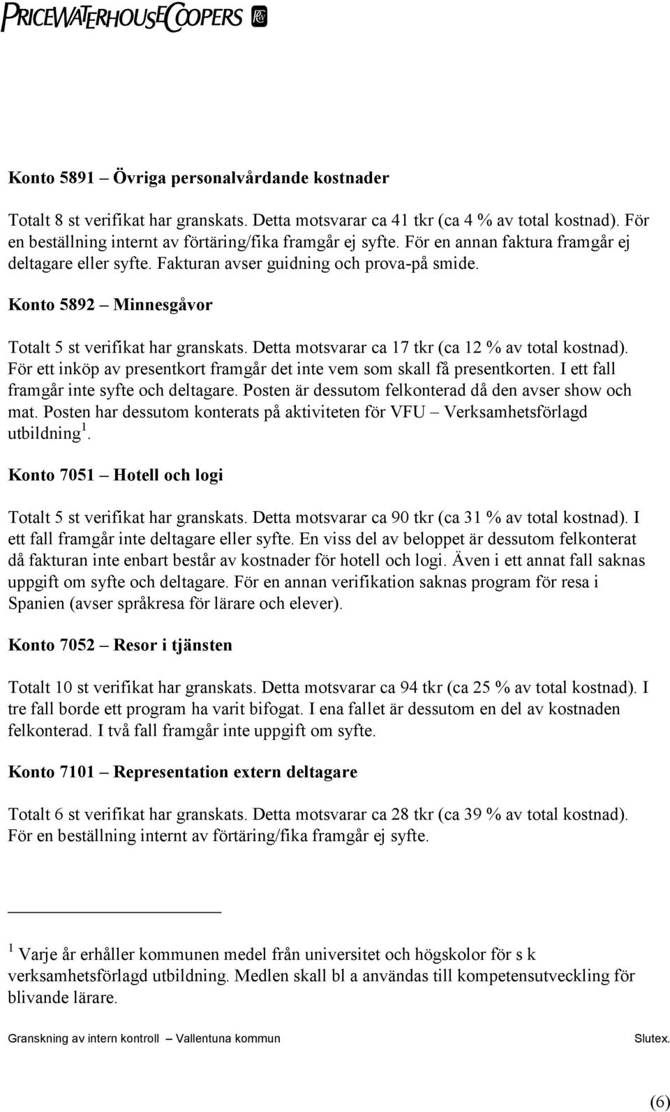 Detta motsvarar ca 17 tkr (ca 12 % av total kostnad). För ett inköp av presentkort framgår det inte vem som skall få presentkorten. I ett fall framgår inte syfte och deltagare.