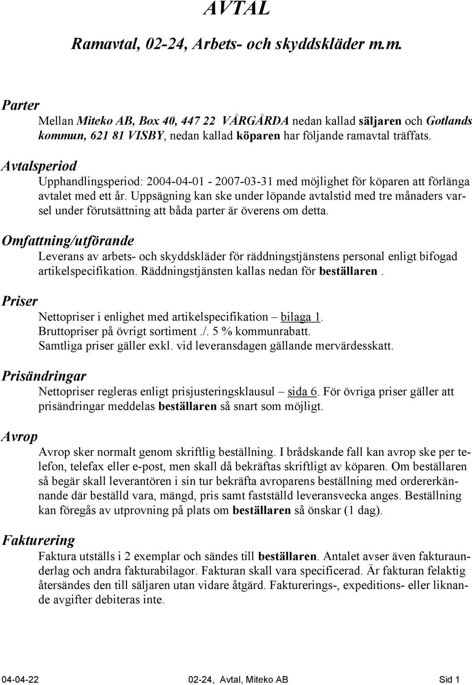 Uppsägning kan ske under löpande avtalstid med tre månaders varsel under förutsättning att båda parter är överens om detta.