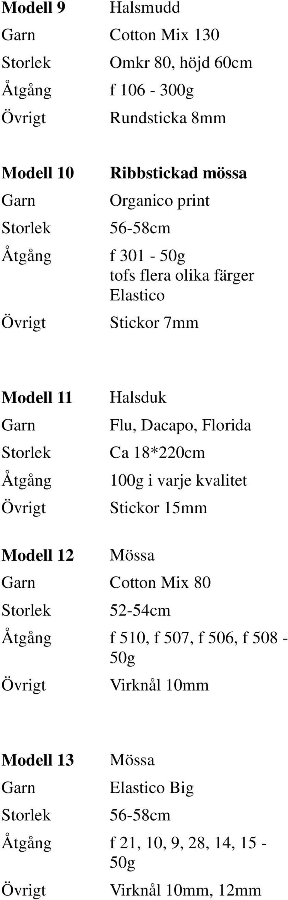 Dacapo, Florida Ca 18*220cm 100g i varje kvalitet Stickor 15mm Modell 12 Cotton Mix 80 52-54cm f 510,