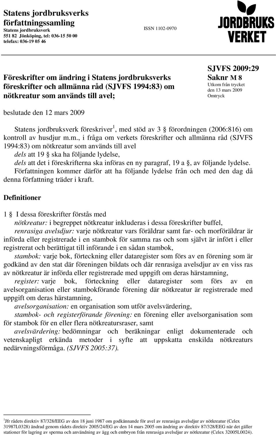 1, med stöd av 3 förordningen (2006:816) om kontroll av husdjur m.m., i fråga om verkets föreskrifter och allmänna råd (SJVFS 1994:83) om nötkreatur som används till avel dels att 19 ska ha följande
