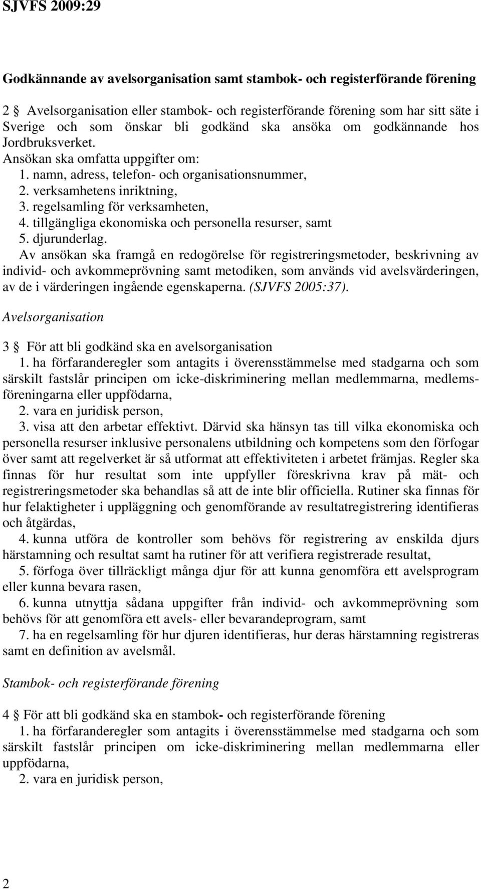 tillgängliga ekonomiska och personella resurser, samt 5. djurunderlag.