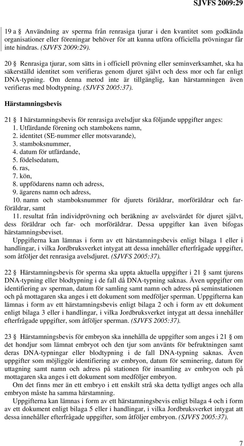 Om denna metod inte är tillgänglig, kan härstamningen även verifieras med blodtypning. (SJVFS 2005:37).