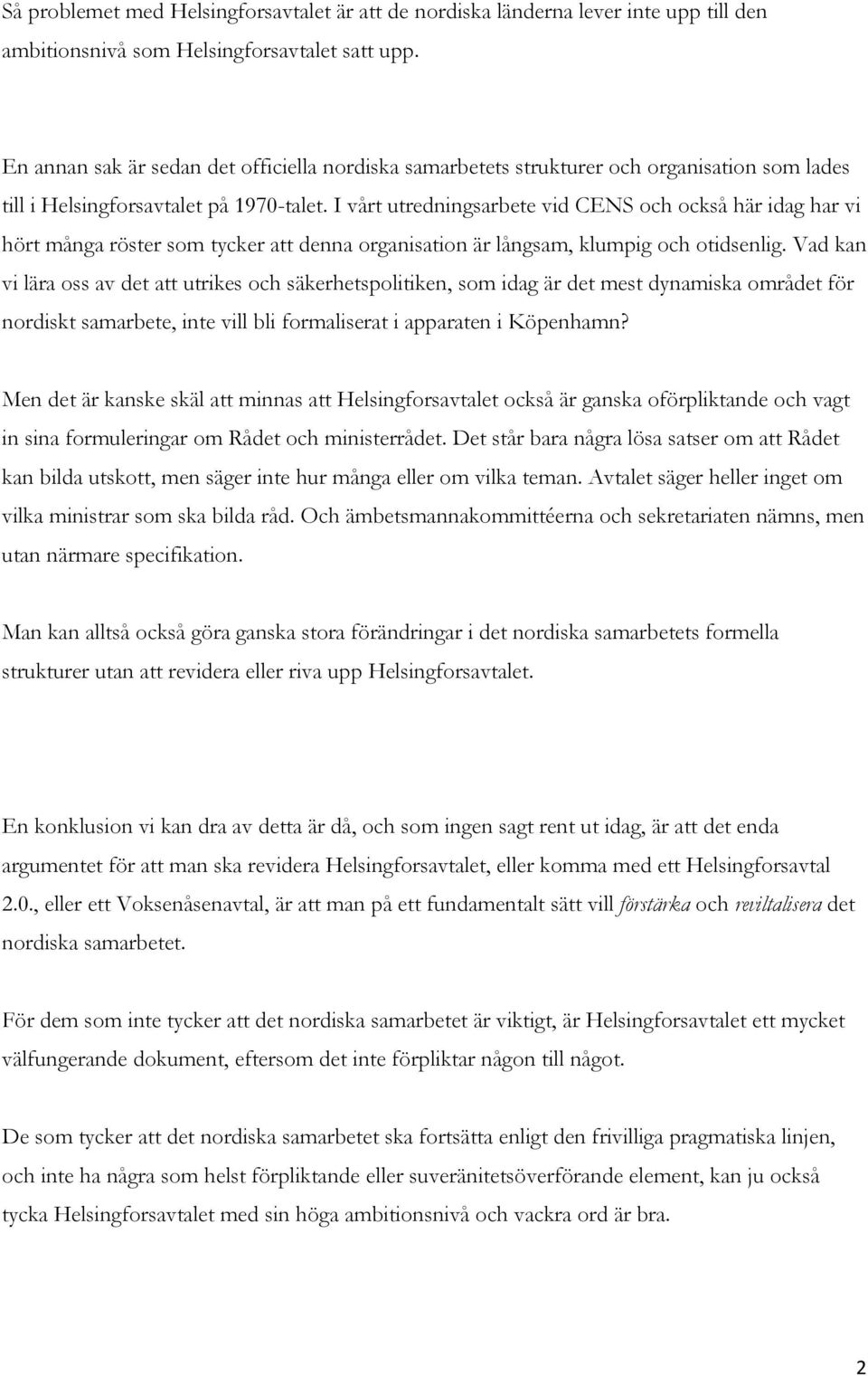 I vårt utredningsarbete vid CENS och också här idag har vi hört många röster som tycker att denna organisation är långsam, klumpig och otidsenlig.